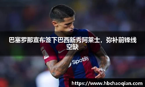 巴塞罗那宣布签下巴西新秀阿莱士，弥补前锋线空缺