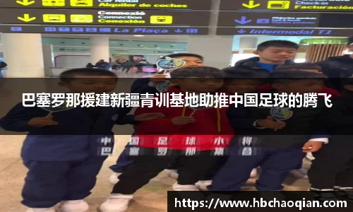 巴塞罗那援建新疆青训基地助推中国足球的腾飞