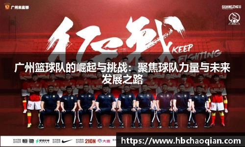 广州篮球队的崛起与挑战：聚焦球队力量与未来发展之路